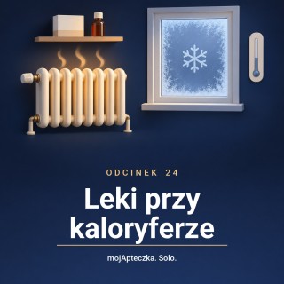 Odcinek 24 — Leki przy kaloryferze. Apteczka w sezonie grzewczym
