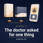 Episode 21 — The doctor asked for one thing. I built something else